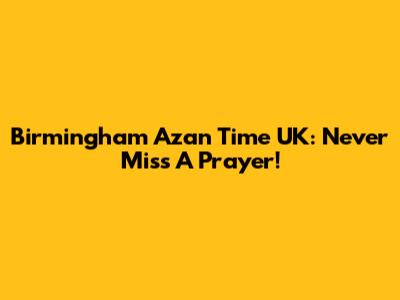 Birmingham Azan Time UK: Never Miss A Prayer!