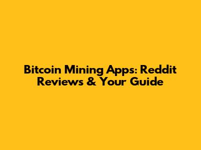 Bitcoin Mining Apps: Reddit Reviews & Your Guide