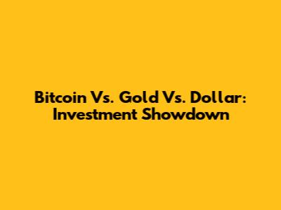 Bitcoin Vs. Gold Vs. Dollar: Investment Showdown