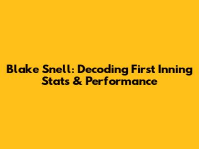 Blake Snell: Decoding First Inning Stats & Performance