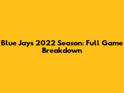 Blue Jays 2022 Season: Full Game Breakdown