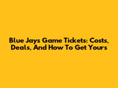 Blue Jays Game Tickets: Costs, Deals, And How To Get Yours