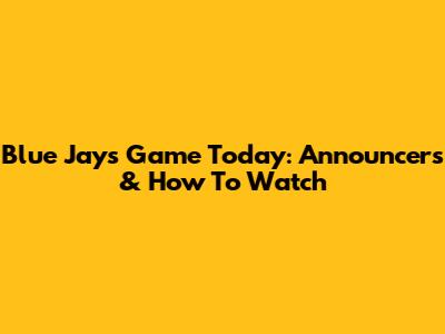 Blue Jays Game Today: Announcers & How To Watch