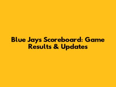 Blue Jays Scoreboard: Game Results & Updates