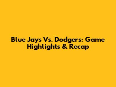 Blue Jays Vs. Dodgers: Game Highlights & Recap
