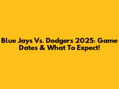 Blue Jays Vs. Dodgers 2025: Game Dates & What To Expect!