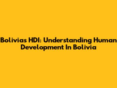 Bolivia's HDI: Understanding Human Development In Bolivia