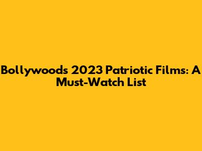 Bollywood's 2023 Patriotic Films: A Must-Watch List