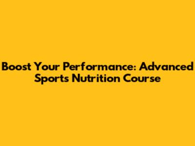 Boost Your Performance: Advanced Sports Nutrition Course