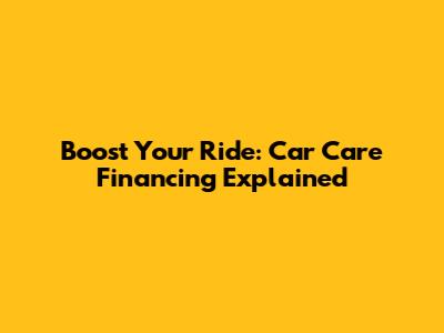 Boost Your Ride: Car Care Financing Explained