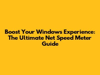 Boost Your Windows Experience: The Ultimate Net Speed Meter Guide