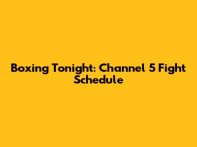 Boxing Tonight: Channel 5 Fight Schedule