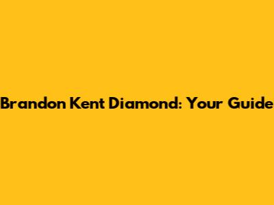 Brandon Kent Diamond: Your Guide