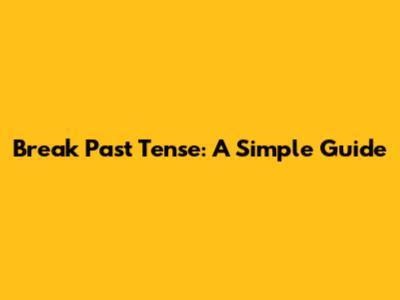 Break Past Tense: A Simple Guide