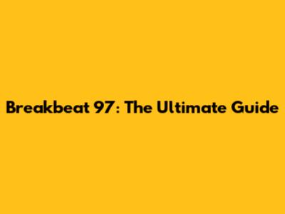 Breakbeat 97: The Ultimate Guide