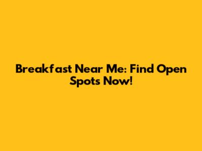 Breakfast Near Me: Find Open Spots Now!