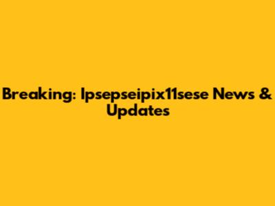 Breaking: Ipsepseipix11sese News & Updates