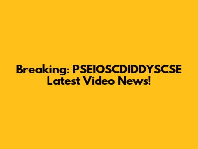 Breaking: PSEIOSCDIDDYSCSE Latest Video News!