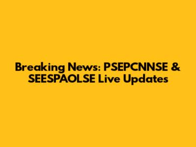 Breaking News: PSEPCNNSE & SEESPAOLSE Live Updates