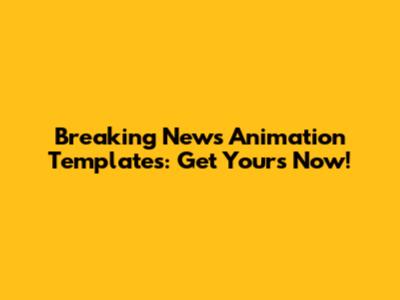 Breaking News Animation Templates: Get Yours Now!