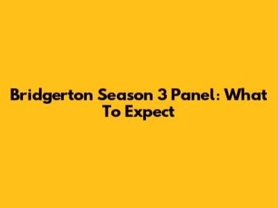 Bridgerton Season 3 Panel: What To Expect