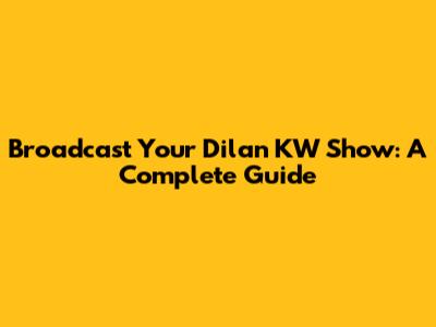 Broadcast Your Dilan KW Show: A Complete Guide