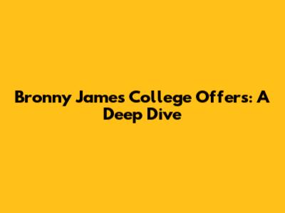 Bronny James' College Offers: A Deep Dive