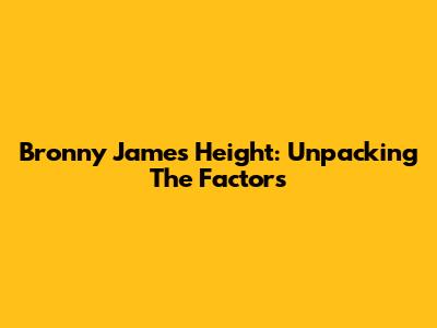 Bronny James' Height: Unpacking The Factors