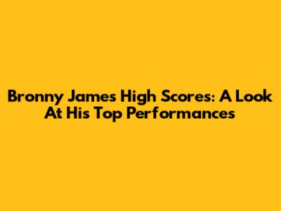 Bronny James' High Scores: A Look At His Top Performances