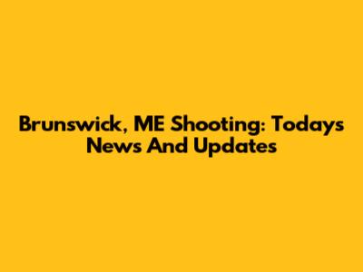 Brunswick, ME Shooting: Today's News And Updates
