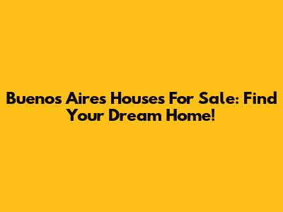 Buenos Aires Houses For Sale: Find Your Dream Home!