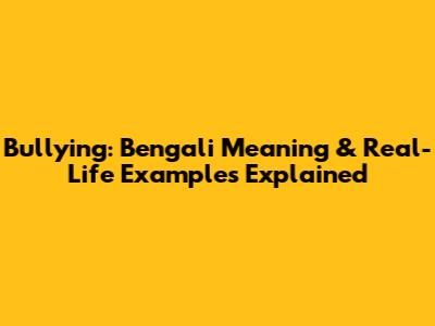 Bullying: Bengali Meaning & Real-Life Examples Explained