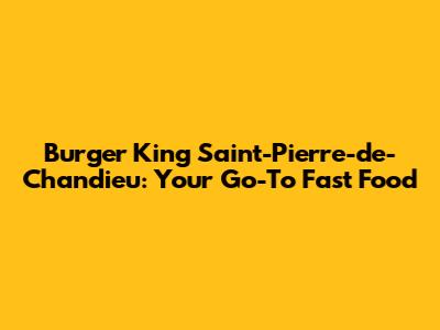Burger King Saint-Pierre-de-Chandieu: Your Go-To Fast Food