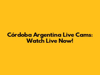 Córdoba Argentina Live Cams: Watch Live Now!