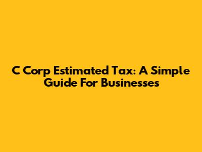 C Corp Estimated Tax: A Simple Guide For Businesses