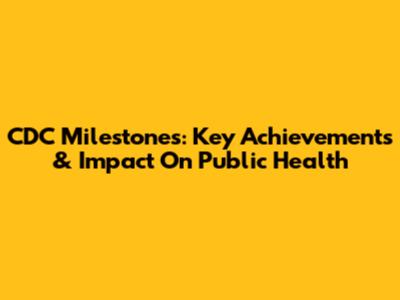 CDC Milestones: Key Achievements & Impact On Public Health