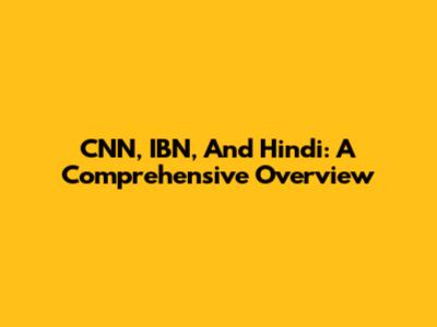 CNN, IBN, And Hindi: A Comprehensive Overview
