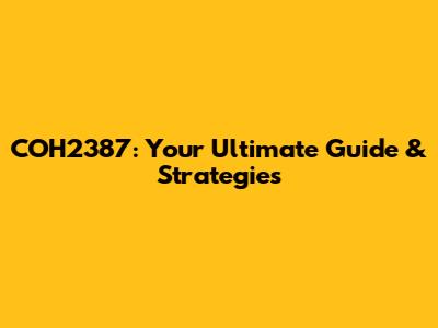COH2387: Your Ultimate Guide & Strategies