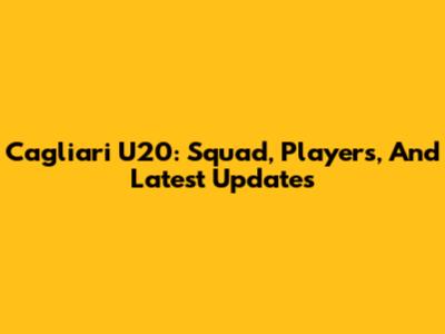 Cagliari U20: Squad, Players, And Latest Updates