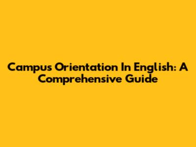 Campus Orientation In English: A Comprehensive Guide
