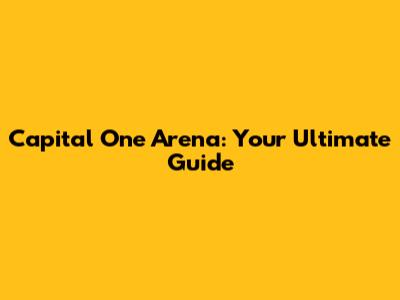 Capital One Arena: Your Ultimate Guide