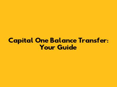 Capital One Balance Transfer: Your Guide