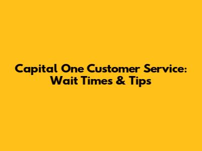 Capital One Customer Service: Wait Times & Tips