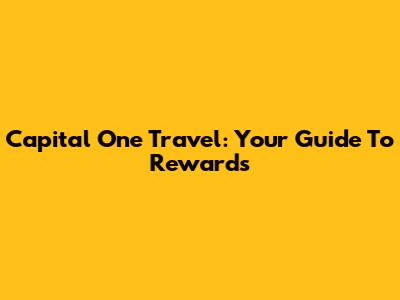 Capital One Travel: Your Guide To Rewards