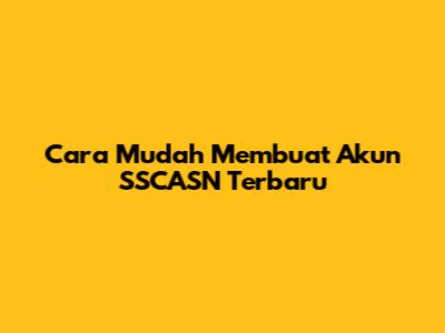 Cara Mudah Membuat Akun SSCASN Terbaru