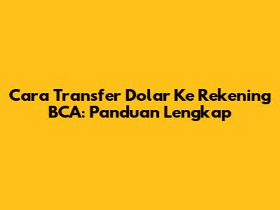 Cara Transfer Dolar Ke Rekening BCA: Panduan Lengkap