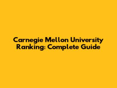 Carnegie Mellon University Ranking: Complete Guide