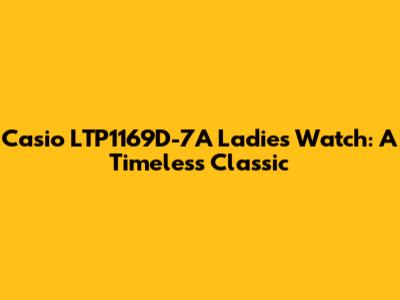 Casio LTP1169D-7A Ladies' Watch: A Timeless Classic