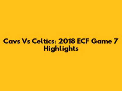 Cavs Vs Celtics: 2018 ECF Game 7 Highlights