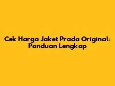 Cek Harga Jaket Prada Original: Panduan Lengkap